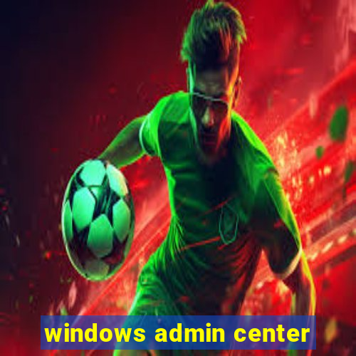 windows admin center